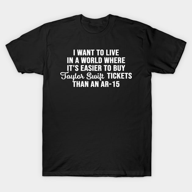 I want to live in a world where it's easier to buy Taylor tickets that a Ar-15 T-Shirt by AdoreedArtist